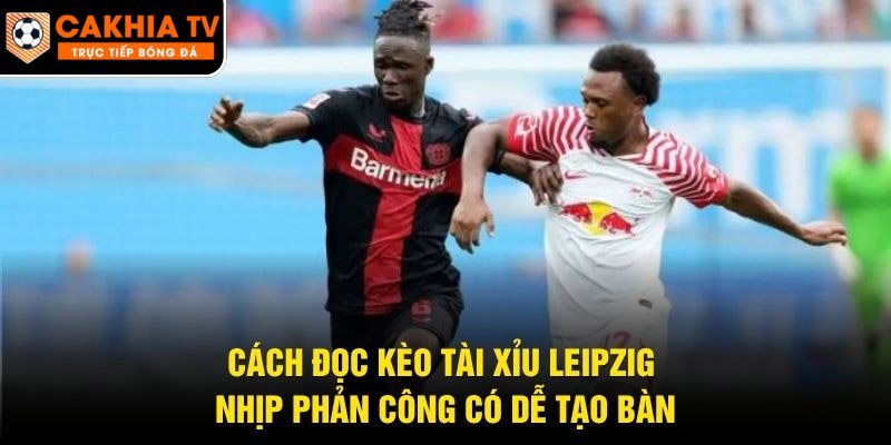 Cách Đọc Kèo Tài Xỉu Leipzig – Nhịp Phản Công Có Dễ Tạo Bàn