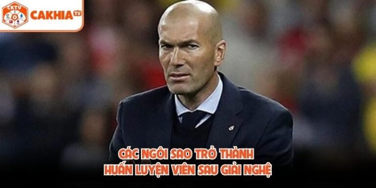 Các Ngôi Sao Trở Thành Huấn Luyện Viên Sau Giải Nghệ
